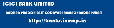 ICICI BANK LIMITED  ANDHRA PRADESH EAST GODAVARI RAMACHANDRAPURAM   banks information 